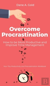 Overcome Procrastination - How To Be More Productive And Improve Time Management