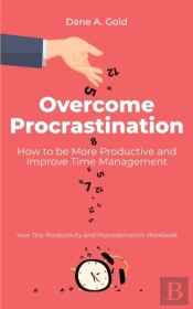 Overcome Procrastination - How To Be More Productive And Improve Time Management