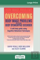 Overcoming Body Image Problems Including Body Dysmorphic Disorder (16pt Large Print Edition)
