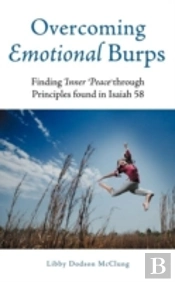 Overcoming Emotional Burps: Finding Inner Peace Through Principles Found In Isaiah 58