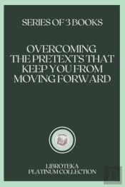 Overcoming The Pretexts That Keep You From Moving Forward