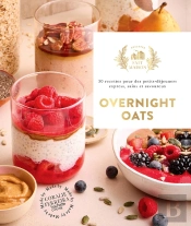Overnight Oats : 30 Recettes Pour Des Petits-Déjeuners Express, Sains Et Savoureux
