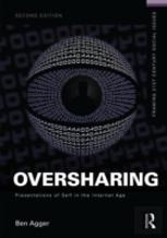 Oversharing: Presentations Of Self In The Internet Age