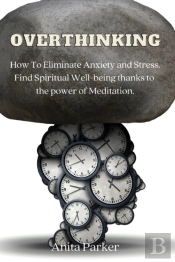 Overthinking: How To Eliminate Anxiety A