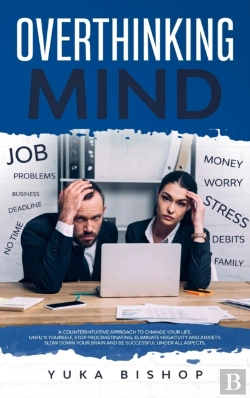Bertrand.pt - Overthinking Mind A Counterintuitive Approach To Change Your Life; Unfu*K Yourself, Stop Procrastinating, Eliminate Negativity And Anxiety. Slow Down Your Brain And Be Successful Under All Aspects.