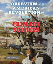 Overview Of The American Revolution: Through Primary Sources