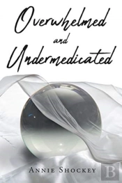 Overwhelmed And Undermedicated