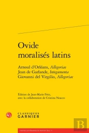 Ovide Moralisés Latins : Arnoul D'Orléans, Allegoriae Jean De Garlande, Integumenta Giovanni Del Virgilio