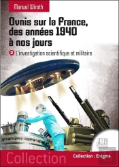 Ovnis Sur La France, Des Années 1940 À Nos Jours : L'Investigation Scientifique Et Militaire Tome 2