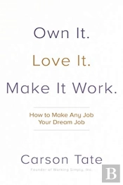 Own It. Love It. Make It Work.: How To Make Any Job Your Dream Job