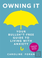 Owning It: Your Bullsh*T-Free Guide To Living With Anxiety