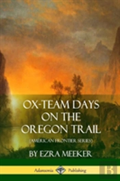 Ox-Team Days On The Oregon Trail (American Frontier Series)