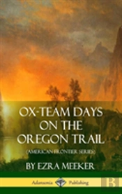 Ox-Team Days On The Oregon Trail (American Frontier Series) (Hardcover)