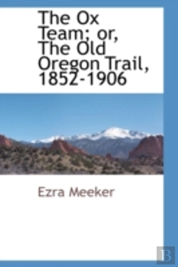 Bertrand.pt - Ox Team; Or, The Old Oregon Trail, 1852-1906
