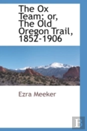Ox Team; Or, The Old Oregon Trail, 1852-1906