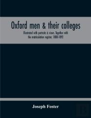 Oxford Men & Their Colleges. Illustrated With Portraits & Views. Together With The Matriculation Register, 1880-1892