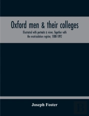 Oxford Men & Their Colleges. Illustrated With Portraits & Views. Together With The Matriculation Register, 1880-1892