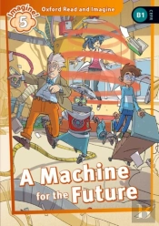 Oxford Read And Imagine: Level 5: A Machine For The Future
