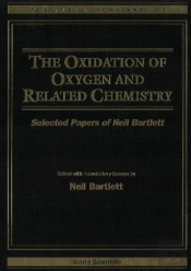 Oxidation Of Oxygen And Related Chemistry, The: Selected Papers Of Neil Bartlett