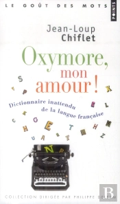 Oxymore, Mon Amour ! Dictionnaire Inattendu De La Langue Française