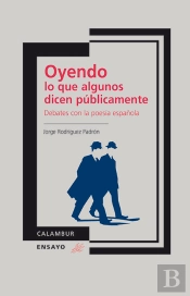 Oyendo Lo Que Algunos Dicen Públicamente. Debates Con La Poesía Española
