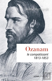Ozanam ; Le Compatissant 1813-1853