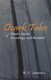 Ozark Tales Of Ghosts, Spirits, Hauntings, And Monsters