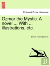 Ozmar The Mystic. A Novel ... With ... I