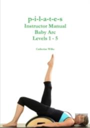 P-I-L-A-T-E-S Instructor Manual Baby Arc Levels 1 - 5