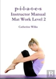 P-I-L-A-T-E-S Instructor Manual Mat Work Level 2