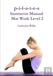 P-I-L-A-T-E-S Instructor Manual Mat Work Level 2