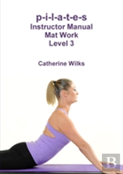 P-I-L-A-T-E-S Instructor Manual Mat Work Level 3