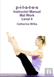 P-I-L-A-T-E-S Instructor Manual Mat Work Level 4
