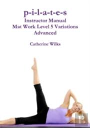 P-I-L-A-T-E-S Instructor Manual Mat Work Level 5 Variations