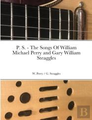 P. S. - The Songs Of William Michael Perry And Gary William Steaggles