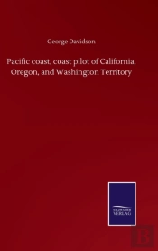 Pacific Coast, Coast Pilot Of California, Oregon, And Washington Territory