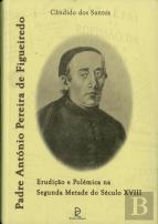 Padre António Pereira Figueiredo - Erudição e Polémica na Segunda Metade do Século XVIII