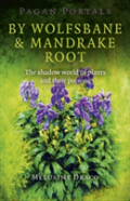 Pagan Portals Â€“ By Wolfsbane & Mandrake Root Â€“ The Shadow World Of Plants And Their Poisons