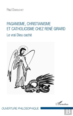 Bertrand.pt - Paganisme, Christianisme Et Catholicisme Chez René Girard ; Le Vrai Dieu Caché