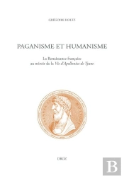 Paganisme Et Humanisme - La Renaissance Francaise Au Miroir De La Vie D'Apollonius De Tyane