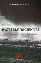 Pages Mauriciennes ; Chroniques Journalistiques De L'Île Maurice
