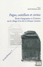 Pagus, Castellum Et Civitas ; Etudes D'Epigraphie Et D'Histoire Sur Le Village Et La Cite En Afrique Romaine