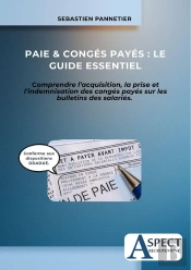 Paie & Congés Payés : Le Guide Essentiel : Comprendre L'Acquisition, La Prise Et L'Indemnisation Des Congés Payés Sur Les Bulletins Des Salariés