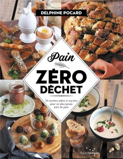 Bertrand.pt - Pain Zéro Déchet ; 52 Recettes Salées Et Sucrées Pour Ne Plus Jamais Jeter De Pain