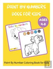 Paint By Numbers Dogs For Kids Ages 4-8 - Paint By Number Coloring Book For Kids