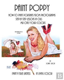 Bertrand.pt - Paint Poppy. How To Paint Portraits From Photographs. Step-By-Step-Lessons In Oils. Mix Only Four Colors Blue Red Yellow And White. Paint A True Likeness In Living Color.