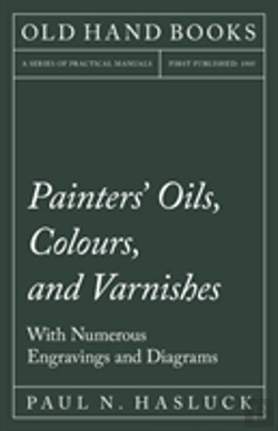 Bertrand.pt - Painters' Oils, Colours, And Varnishes - With Numerous Engraving And Diagrams