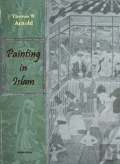 Painting In Islam, A Study Of The Place Of Pictorial Art In Muslim Culture