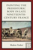 Painting The Prehistoric Body In Late Nineteenth-Century France