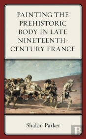 Painting The Prehistoric Body In Late Nineteenth-Century France